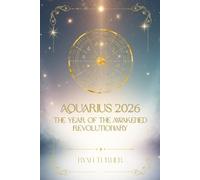 Aquarius 2026 - The Year of the Awakened Revolutionary: The Year Ahead - Monthly and Daily Horoscopes - General, Love, Career