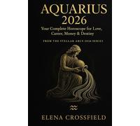 Aquarius 2026: Your Complete Horoscope for Love, Career, Money & Destiny (Stellar Arcs)