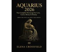 Aquarius 2026: Your Complete Horoscope for Love, Career, Money & Destiny (Stellar Arcs)