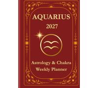 Aquarius 2027 Astrological Weekly Planner & Chakra Journal: Personalized Aquarius Zodiac Calendar with Weekly Horoscope Guidance, Moon Phases, Affirmations & Soulful Reflections