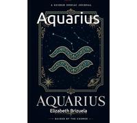 Aquarius: A Guided Zodiac Journal - Reflections, Affirmations & Cosmic Wisdom for the Water Bearer