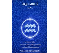 AQUARIUS LOVE: EMOTIONAL PATTERNS, ATTACHMENT, DESIRES, CONFLICTS AND RELATIONAL CHOICES OF AQUARIUS (UNDERSTANDING YOUR DEEP INNER FUNCTIONING TO BUILD FAIR AND ALIGNED RELATIONSHIPS)