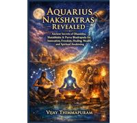 Aquarius Nakshatras Revealed: Ancient Secrets of Dhanishta, Shatabhisha & Purva Bhadrapada for Innovation, Freedom, Healing, Wealth, and Spiritual Awakening (The Nakshatra Wisdom Series)