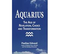 Aquarius: The Age of Revelation, Choice and Transformation