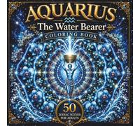 Aquarius The Water Bearer Coloring Book: 50 Zodiac Scenes for Adults | Vision & Electric Mandalas, Winter Botanicals, Sacred Geometry & Revolution: ... Collection, Vol. 12 - The Zodiac Series