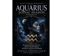 Aquarius Zodiac Shadow Workbook: Healing Emotional Patterns, Emotional Detachment, Rebellion, and Fear of Belonging