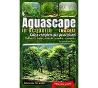 Aquascape in acquario Low Cost - Guida completa per principianti: Dall'idea al layout - naturale, semplice, economico (Acquari Low Cost: Per acquari semplici, economici e funzionali)