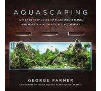 Aquascaping: A Step-By-Step Guide to Planting, Styling, and Maintaining Beautiful Aquariums