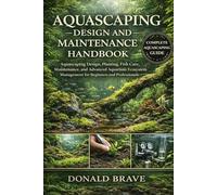 AQUASCAPING DESIGN AND MAINTENANCE HANDBOOK: Aquascaping Design, Planting, Fish Care, Maintenance, and Advanced Aquarium Ecosystem Management for Beginners and Professionals.