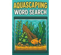 Aquascaping Word Search: 40 Underwater-Themed Puzzles for Aquatic Design Enthusiasts: Explore the art of underwater gardening through fun, relaxing ... featuring plants, gear, and layout terms
