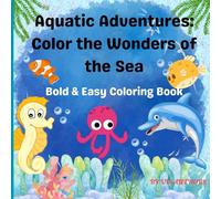 Aquatic Adventures: Color the Wonders of the Sea: Bold & Easy Coloring Book for little kids