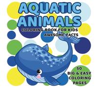 Aquatic Animals Coloring Book for Kids: 50 Adorable Animals to Color + Fun Facts | A Book with Activities for Little Explorers: Learn and Color with ... Fun for Kids | Perfect Gift for Boys & Girls