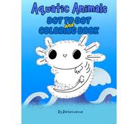 Aquatic Animals Dot to Dot and Coloring Book for Kids: Underwater Connect the Dots Puzzle and Coloring Educational Activity Book Ages 4-8