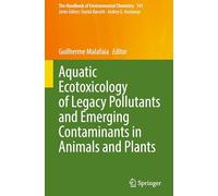 Aquatic Ecotoxicology of Legacy Pollutants and Emerging Contaminants in Animals and Plants (The Handbook of Environmental Chemistry, 141)