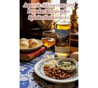 Aquavit Adventure: 100 Popular Recipes for Spirits Enthusiasts