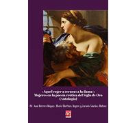“Aquel coger a oscuras de la dama”. Mujeres en la poesía erótica del Siglo de Oro: (Antología) (Letras áureas. Textos)