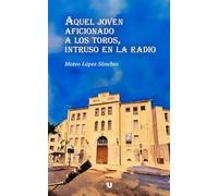 Aquel joven aficionado a los toros, intruso en la radio