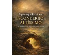 AQUELE QUE HABITA NO ESCONDERIJO DO ALTÍSSIMO: Á Sombra do Onipotente descansarà
