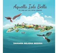 Aquella Isla Bella: Un viaje por mis raíces cubanas