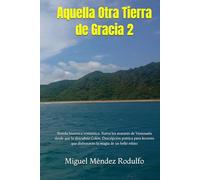Aquella Otra Tierra de Gracia 2: Novela histórica romántica. Narra los avatares de Venezuela desde que la descubrió Colón. Descripción poética para lectores que disfrutarán la magia de un bello relato