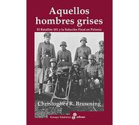 Aquellos hombres grises. Batall¢n 101 y soluci¢n en Polonia (Ensayo histórico)