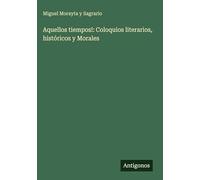 Aquellos tiempos!: Coloquios literarios, históricos y Morales