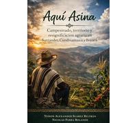 Aquí Asina Campesinado, territorio y resignificación agraria en Santander, Cundinamarca y Boyacá.