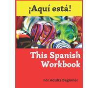 ¡Aquí está! This Spanish Workbook For Adults Beginner.: Easy to understand lessons from basic to intermediate level. Practical exercises in grammar, reading and writing of the Spanish language.