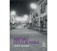 AQUI NACI, ESTE ES MI PUEBLO | Javier Salvago Calderón