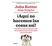 ¡Aquí no hacemos las cosas así!: Una historia sobre el auge y la caída de las organizaciones, y cómo lograr que se reinventen (Conecta)