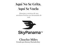 Aquí No Se Grita, Aquí Se Vuela: Historias y secretos de una aerolínea ficticia con demasiado de real