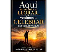Aquí no venimos a llorar...venimos a celebrar que seguimos aqui