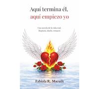 Aquí termina él, aquí empiezo yo.: Una novela de la vida real. Ruptura, duelo, renacer.