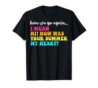 Aquí vamos de nuevo hola, ¿cómo estuvo tu verano mi corazón Camiseta