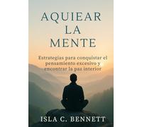 AQUIETAR LA MENTE: Estrategias para conquistar el pensamiento excesivo y encontrar la paz interior