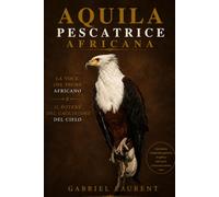 Aquila pescatrice africana: La voce del fiume africano E Il potere del cacciatore del cielo