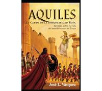 Aquiles: EL CANTO DE LA INMORTALIDAD ROTA (MITOLOGÍA GRIEGA, DIOSES Y DIOSAS, CANTOS Y HÉROES)