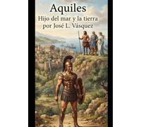 AQUILES: HIJO DEL MAR Y LA TIERRA (MITOLOGÍA GRIEGA, DIOSES Y DIOSAS, CANTOS Y HÉROES)