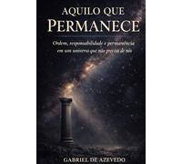 AQUILO QUE PERMANECE: Ordem, responsabilidade e permanência em um universo que não precisa de nós