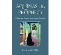 Aquinas on Prophecy: Wisdom and Charism in the Summa Theologiae