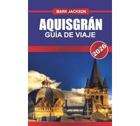 AQUISGRÁN GUÍA DE VIAJE 2026: Explora la arquitectura gótica, los balnearios termales y los mercados medievales en Alemania Occidental