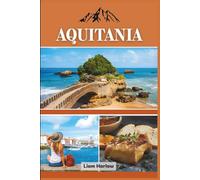 Aquitania Guida di Viaggio 2026 (a colori): Scopri l'incantevole sud-ovest della Francia: dai vigneti e villaggi alle coste e ai castelli