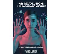 AR REVOLUTION: IL NUOVO MONDO VIRTUALE: La nostra realtà diverrà virtuale in dieci anni