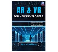 AR & VR for New Developers: An introductory guide to building simple augmented and virtual reality apps