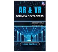 AR & VR for New Developers: An introductory guide to building simple augmented and virtual reality apps