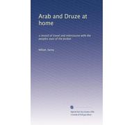 Arab and Druze at home: a record of travel and intercourse with the peoples east of the Jordan