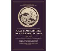 Arab Geographers on the Somali Coast, 1154-1456: Seven Medieval Accounts of Zeila, Berbera, Merca and Mogadishu - Translated and Annotated (Somali Digital Archives: Kingdoms & Sultanates Series)