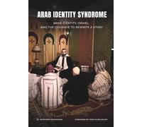 ARAB IDENTITY SYNDROME: ARAB IDENTITY, ISRAEL, AND THE COURAGE TO REWRITE A STORY