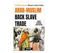 Arab-Muslim Black Slave Trade: 7th-20th centuries Slavery in lands of Islam : Major Historical Investigation
