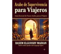 Árabe de Supervivencia para Viajeros por Primera Vez: Frases Esenciales, Diálogos Reales y Consejos Culturales (Espanol العربية)